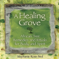 Stephanie Rose Bird - Healing Grove - African Tree Remedies and Rituals for the Body and Spirit