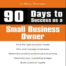 90 Days to Success as a Small Business Owner by Barry Thomsen 90 Days to Success as a Small Business Owner by Barry Thomsen